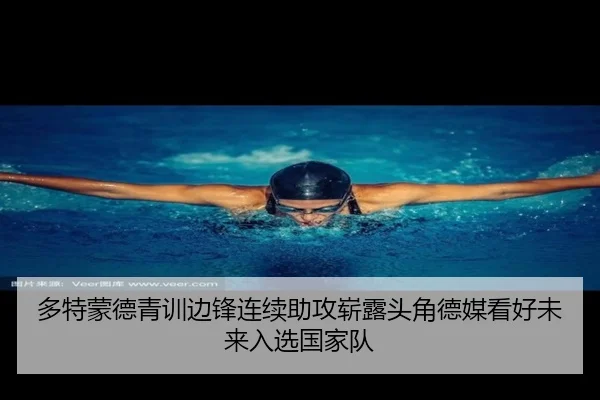 多特蒙德青训边锋连续助攻崭露头角德媒看好未来入选国家队（kaiyun）